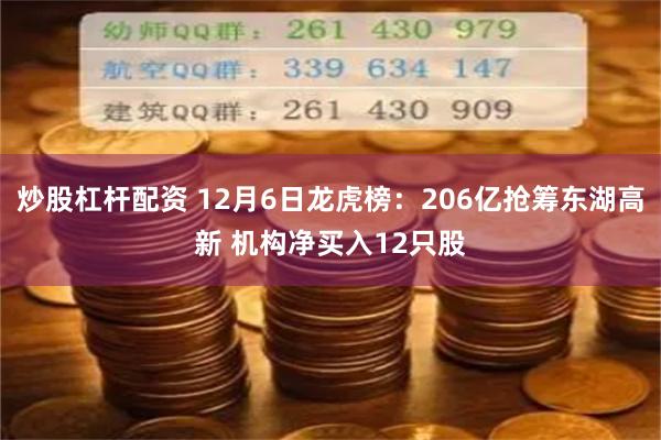 炒股杠杆配资 12月6日龙虎榜：206亿抢筹东湖高新 机构净买入12只股