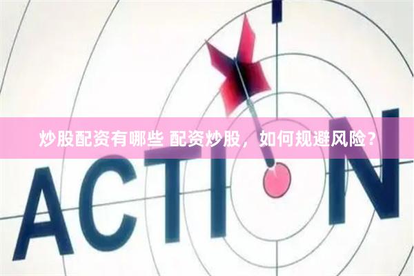 炒股配资有哪些 配资炒股，如何规避风险？